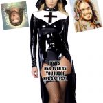 Sexy nun | JESUS; LOVES HER, EVEN AS YOU JUDGE HER AS 'LESS'. | image tagged in sexy nun | made w/ Imgflip meme maker