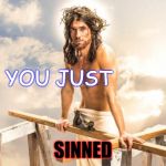 Sexy Jesus  | YOU JUST; SINNED | image tagged in sexy jesus | made w/ Imgflip meme maker