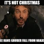 Die Hard Christmas | IT'S NOT CHRISTMAS; UNTIL YOU SEE HANS GRUBER FALL FROM NAKATOMI TOWER | image tagged in hans gruber fall,xmas,christmas,die hard,funny,funny memes | made w/ Imgflip meme maker