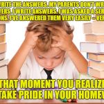 homework kid | I WRITE THE ANSWERS. MY PARENTS DON’T WRITE ANSWERS. I WRITE ANSWERS. I WAS ASKED A SERIES OF QUESTIONS. I’VE ANSWERED THEM VERY EASILY – VERY EASILY; THAT MOMENT YOU REALIZE YOU TAKE PRIDE IN YOUR HOMEWORK | image tagged in homework kid | made w/ Imgflip meme maker