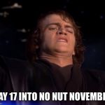 Awkward Anakin | DAY 17 INTO NO NUT NOVEMBER | image tagged in awkward anakin | made w/ Imgflip meme maker