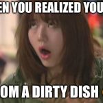 Asian Eye Roll | WHEN YOU REALIZED YOU ATE; FROM A DIRTY DISH 😩 | image tagged in asian eye roll | made w/ Imgflip meme maker