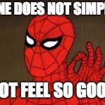 one does not simply Spider-Man | ONE DOES NOT SIMPLY; NOT FEEL SO GOOD | image tagged in one does not simply spider-man | made w/ Imgflip meme maker