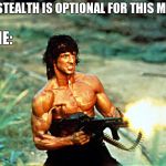 Rambo Gun | GAME:STEALTH IS OPTIONAL FOR THIS MISSION; ME: | image tagged in rambo gun | made w/ Imgflip meme maker