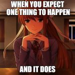 just monika | WHEN YOU EXPECT ONE THING TO HAPPEN; AND IT DOES | image tagged in just monika | made w/ Imgflip meme maker