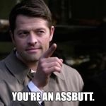 Castiel Supernatural | YOU'RE AN ASSBUTT. | image tagged in castiel supernatural | made w/ Imgflip meme maker
