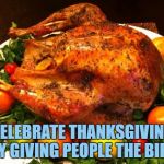 Roasted turkey | CELEBRATE THANKSGIVING BY GIVING PEOPLE THE BIRD | image tagged in roasted turkey,thanksgiving,funny,memes,funny memes | made w/ Imgflip meme maker