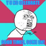 Y U NOvember, a socrates and punman21 event | Y U NO CELEBRATE; GOOD TIMES, COME ON! | image tagged in y u no music,cool and the gang | made w/ Imgflip meme maker
