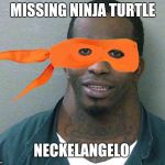 Ninja Turtle Neckelangelo | MISSING NINJA TURTLE; NECKELANGELO | image tagged in ninja turtle neckelangelo | made w/ Imgflip meme maker