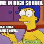 I just think they're neat  | ME IN HIGH SCHOOL; YA LESBIAN ROMANCE NOVELS | image tagged in i just think they're neat | made w/ Imgflip meme maker