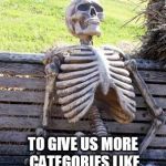 When oh when will we get them? | WAITING FOR IMGFLIP; TO GIVE US MORE CATEGORIES LIKE THEY SAID THEY WOULD | image tagged in waiting skelton,imgflip | made w/ Imgflip meme maker