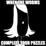 Surprised Rouxls Kaard | WHEN THE WORMS; COMPLETE YOUR PUZZLES | image tagged in surprised rouxl kaard | made w/ Imgflip meme maker