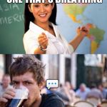 unhelpful teacher vs lazy college senior | YES, YOU. THE ONE THAT'S BREATHING; 💬 | image tagged in unhelpful teacher vs lazy college senior | made w/ Imgflip meme maker
