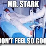 broken | MR. STARK; I DON'T FEEL SO GOOD | image tagged in broken | made w/ Imgflip meme maker