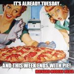 50's Wife cooking cherry pie | IT'S ALREADY TUESDAY; AND THIS WEEK ENDS WITH PIE! MAYNARD MODERN MEDIA | image tagged in 50's wife cooking cherry pie | made w/ Imgflip meme maker