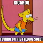 niño rata | RICARDO; SNITCHING ON HIS FELLOW SOLDIERS | image tagged in nio rata | made w/ Imgflip meme maker
