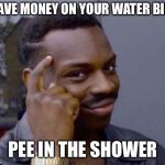 The more you know | SAVE MONEY ON YOUR WATER BILL; PEE IN THE SHOWER | image tagged in the more you know | made w/ Imgflip meme maker