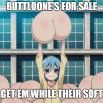 Anime butt | BUTTLOONE'S FOR SALE; GET EM WHILE THEIR SOFT | image tagged in anime butt | made w/ Imgflip meme maker
