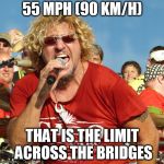Sammy Hagar 55 | 55 MPH (90 KM/H); THAT IS THE LIMIT ACROSS THE BRIDGES | image tagged in sammy hagar 55 | made w/ Imgflip meme maker