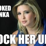 Ivanka Trump | CROOKED IVANKA LOCK HER UP! | image tagged in ivanka trump | made w/ Imgflip meme maker