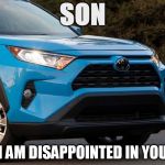 RAV4's not happy | SON; I AM DISAPPOINTED IN YOU | image tagged in rav4 face,son i am disappointed in you | made w/ Imgflip meme maker