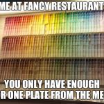 Choose Wisely | ME AT FANCY RESTAURANT:; YOU ONLY HAVE ENOUGH FOR ONE PLATE FROM THE MENU | image tagged in choose wisely | made w/ Imgflip meme maker