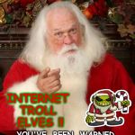 Santa Gets Real | COAL is OUT !! INTERNET TROLL   ELVES !! YOU'VE  BEEN  WARNED; You know who you are. | image tagged in santa,funny memes,christmas,trolls,you better watch out | made w/ Imgflip meme maker