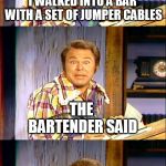 Roy Clark Puns | I WALKED INTO A BAR WITH A SET OF JUMPER CABLES; THE BARTENDER SAID; BUDDY I’LL SERVE YOU AS LONG AS YOU DON’T START ANYTHING | image tagged in roy clark puns | made w/ Imgflip meme maker