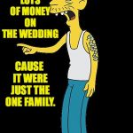 Another uncomfortable truth. | AND WE SAVED LOTS OF MONEY ON THE WEDDING; CAUSE IT WERE JUST THE ONE FAMILY. | image tagged in cletus pointing,memes,home economics | made w/ Imgflip meme maker