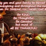 Happy Thanksgiving | May you and your family be blessed on Thanksgiving and throughout the rest of the year. Dr. Sisskind, Liz, Sarah, Gail & Stacy; Be Kind, Be Thoughtful, Be Genuine but most of all BE THANKFUL! | image tagged in happy thanksgiving | made w/ Imgflip meme maker