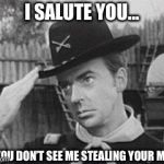 F-Troop 02 | I SALUTE YOU…; SO YOU DON’T SEE ME STEALING YOUR MEME | image tagged in capt parmenter f-troop | made w/ Imgflip meme maker