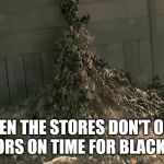 World War Z Meme | WHEN THE STORES DON'T OPEN THE DOORS ON TIME FOR BLACK FRIDAY | image tagged in world war z meme,black friday,funny,memes | made w/ Imgflip meme maker