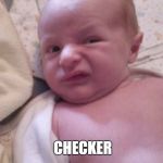 baby with gross look | YOUR PHD DISSERTATION; CHECKER | image tagged in baby with gross look | made w/ Imgflip meme maker
