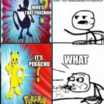 blank serial cereal guy | IT’S MEWTWO; WHO’S THAT POKÉMON; WHAT; IT’S PEKACHU | image tagged in blank serial cereal guy | made w/ Imgflip meme maker