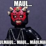 Maulosipher | MAUL... MAULMAUL... MAUL... MAULMAUL... | image tagged in maulosipher | made w/ Imgflip meme maker
