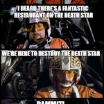 Star Wars Porkins | WHERE ARE YOU GOING THIS THANKSGIVING? I HEARD THERE'S A FANTASTIC RESTAURANT ON THE DEATH STAR; WE'RE HERE TO DESTROY THE DEATH STAR; DAMMIT! YOU THINK IT'S TOO LATE TO ASK FOR A REFUND? | image tagged in star wars porkins | made w/ Imgflip meme maker