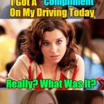 My driving seems to be "Improving" | On My Driving Today Really? What Was It? There Was A Note Left On My Windshield, It Said "Parking Fine" "Compliment" I Got A | image tagged in blonde pun,memes,dumb blonde,parking ticket,bad parking,driving | made w/ Imgflip meme maker