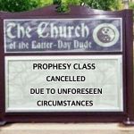 Church sign | PROPHESY CLASS; CANCELLED; DUE TO UNFORESEEN; CIRCUMSTANCES | image tagged in church sign,fraud,quack,prophecy,mystic | made w/ Imgflip meme maker