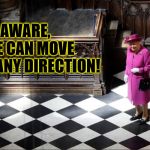 Queen Elizabeth Chess Moves | BE  AWARE, SHE CAN MOVE IN ANY DIRECTION! | image tagged in queen elizabeth,memes,chess,strategy,roll safe think about it | made w/ Imgflip meme maker