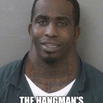 Neck guy | THE HANGMAN'S WORST NIGHTMARE | image tagged in neck guy | made w/ Imgflip meme maker