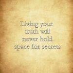 Love | Living your truth will never hold space for secrets; -Onalee- | image tagged in love | made w/ Imgflip meme maker