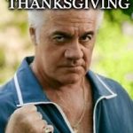 happy thanksgiving | HAPPY THANKSGIVING; LEAVE ME THE NECK | image tagged in thanksgiving,funny,funny meme,meme,memes,serpranos | made w/ Imgflip meme maker