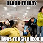black friday | BLACK FRIDAY; TRIAL RUNS TOUGH CHECK IN RUN | image tagged in black friday,trial run,funny meme,run girl,black friday matters | made w/ Imgflip meme maker