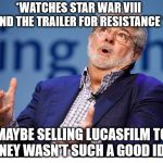 George Lucas | *WATCHES STAR WAR VIII AND THE TRAILER FOR RESISTANCE *; MAYBE SELLING LUCASFILM TO DISNEY WASN'T SUCH A GOOD IDEA... | image tagged in george lucas,memes,star wars,regret | made w/ Imgflip meme maker
