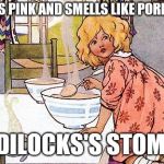 Goldilocks | WHAT'S PINK AND SMELLS LIKE PORRIDGE? GOLDILOCKS'S STOMACH | image tagged in goldilocks,memes | made w/ Imgflip meme maker