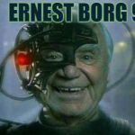 Hey Are You Guys Ready To Resist? | ERNEST BORG 9 | image tagged in ernest borg 9,this is my new office,borg star trek meme,nine for niners whiners and winers | made w/ Imgflip meme maker