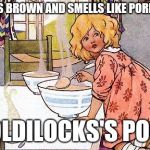 Let's start a goldilocks trend | WHAT'S BROWN AND SMELLS LIKE PORRIDGE? GOLDILOCKS'S POOP | image tagged in goldilocks,memes,funny memes | made w/ Imgflip meme maker