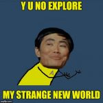 Y U NOvember, a socrates and punman21 event: Exploring Sulu | Y U NO EXPLORE; MY STRANGE NEW WORLD | image tagged in y u no sulu,sulu,start trek,y u november | made w/ Imgflip meme maker