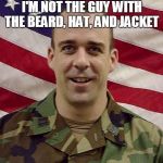 CPT Obvious  | I'M NOT THE GUY WITH THE BEARD, HAT, AND JACKET; I'M CAPTAIN OBVIOUS, | image tagged in captain obvious,old school,us army,you don't say,memes in real life,memes | made w/ Imgflip meme maker