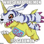 Digimon | WHOS THAT POKEMON; ITS GABUMON | image tagged in digimon | made w/ Imgflip meme maker